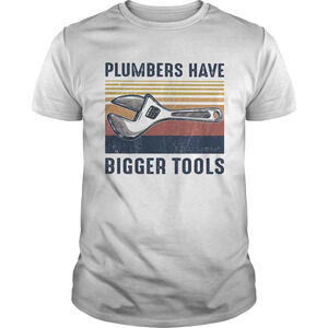 Plumbers Have Bigger Tools Shirt